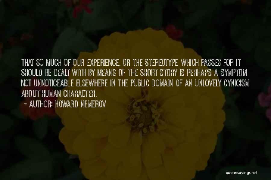 Howard Nemerov Quotes: That So Much Of Our Experience, Or The Stereotype Which Passes For It Should Be Dealt With By Means Of