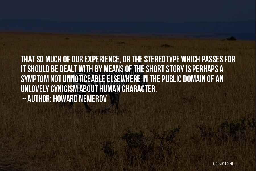 Howard Nemerov Quotes: That So Much Of Our Experience, Or The Stereotype Which Passes For It Should Be Dealt With By Means Of