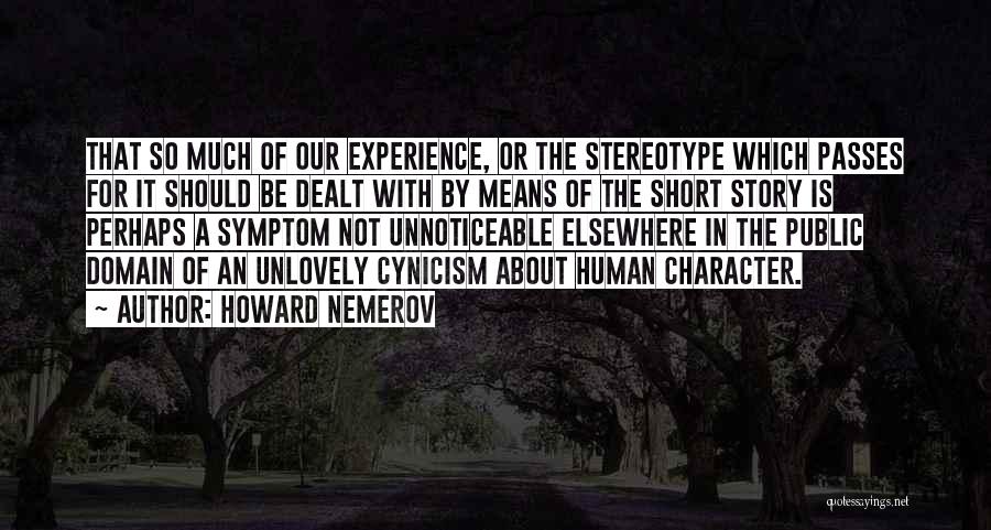 Howard Nemerov Quotes: That So Much Of Our Experience, Or The Stereotype Which Passes For It Should Be Dealt With By Means Of