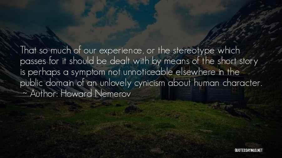 Howard Nemerov Quotes: That So Much Of Our Experience, Or The Stereotype Which Passes For It Should Be Dealt With By Means Of