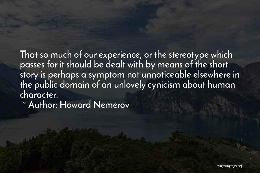 Howard Nemerov Quotes: That So Much Of Our Experience, Or The Stereotype Which Passes For It Should Be Dealt With By Means Of