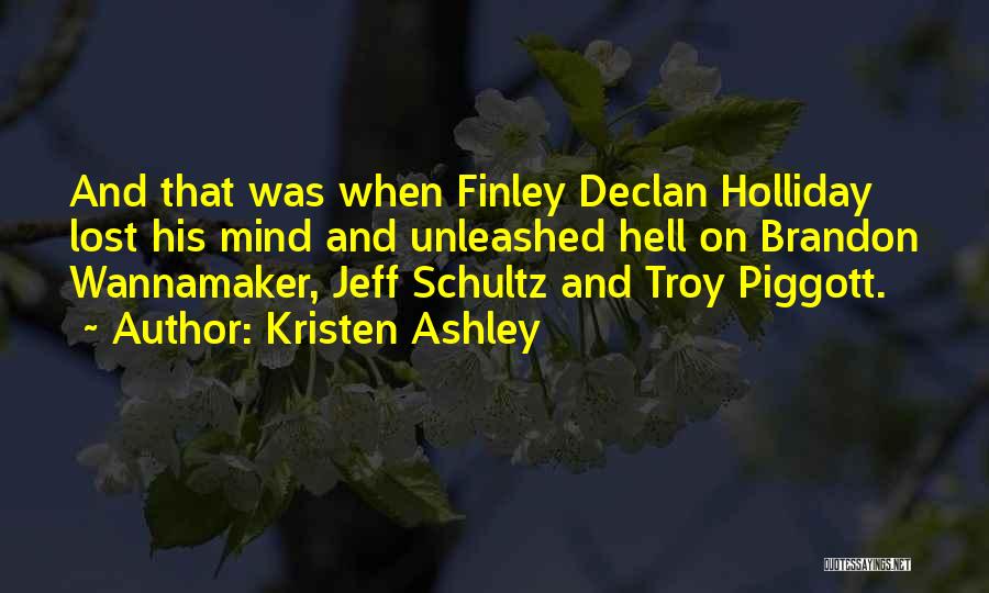 Kristen Ashley Quotes: And That Was When Finley Declan Holliday Lost His Mind And Unleashed Hell On Brandon Wannamaker, Jeff Schultz And Troy