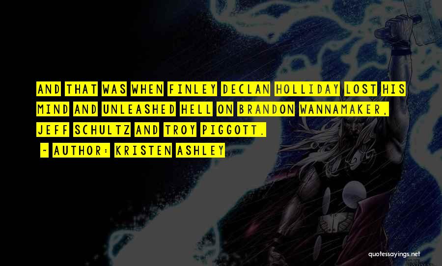Kristen Ashley Quotes: And That Was When Finley Declan Holliday Lost His Mind And Unleashed Hell On Brandon Wannamaker, Jeff Schultz And Troy