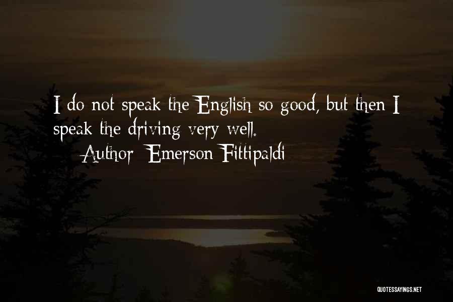 Emerson Fittipaldi Quotes: I Do Not Speak The English So Good, But Then I Speak The Driving Very Well.
