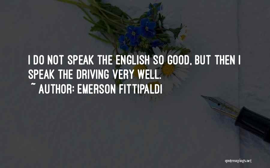Emerson Fittipaldi Quotes: I Do Not Speak The English So Good, But Then I Speak The Driving Very Well.