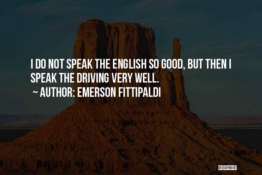 Emerson Fittipaldi Quotes: I Do Not Speak The English So Good, But Then I Speak The Driving Very Well.
