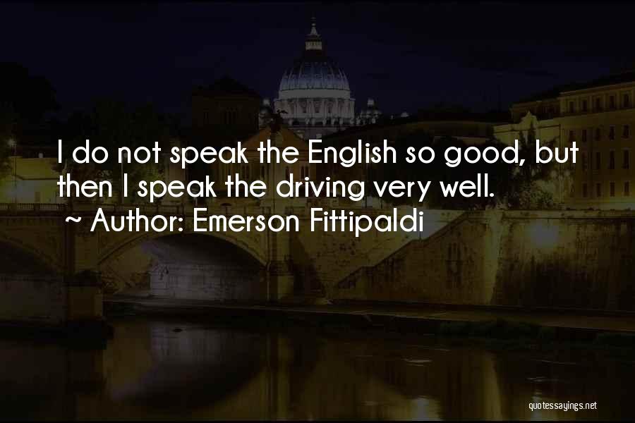 Emerson Fittipaldi Quotes: I Do Not Speak The English So Good, But Then I Speak The Driving Very Well.