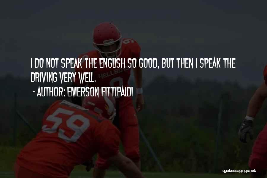 Emerson Fittipaldi Quotes: I Do Not Speak The English So Good, But Then I Speak The Driving Very Well.