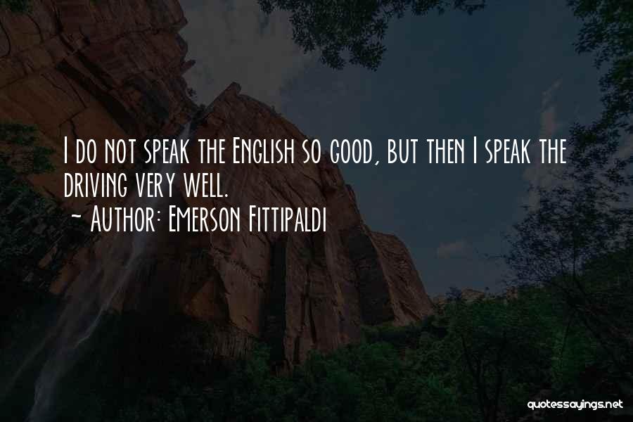 Emerson Fittipaldi Quotes: I Do Not Speak The English So Good, But Then I Speak The Driving Very Well.