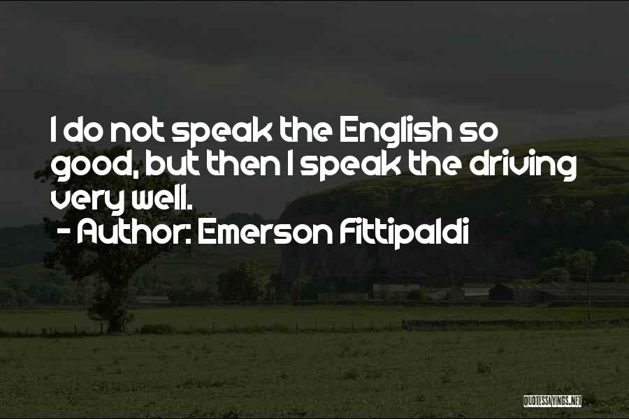 Emerson Fittipaldi Quotes: I Do Not Speak The English So Good, But Then I Speak The Driving Very Well.