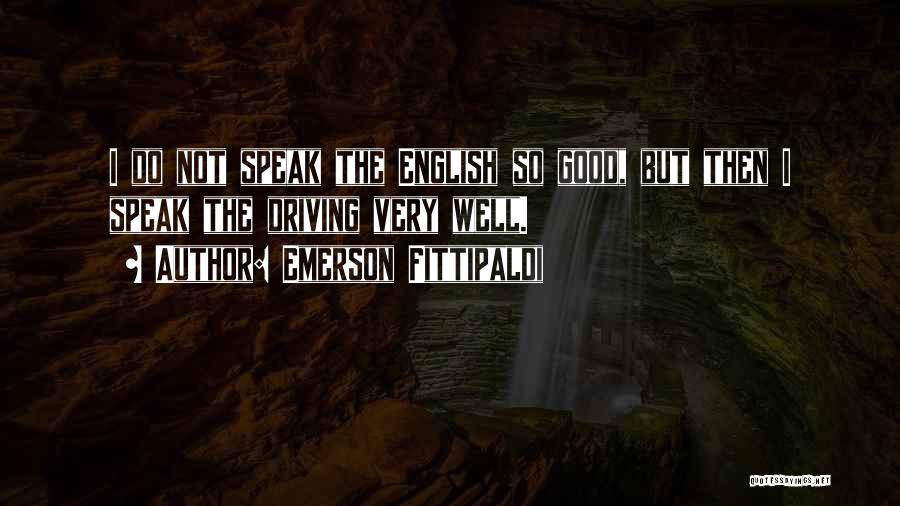 Emerson Fittipaldi Quotes: I Do Not Speak The English So Good, But Then I Speak The Driving Very Well.