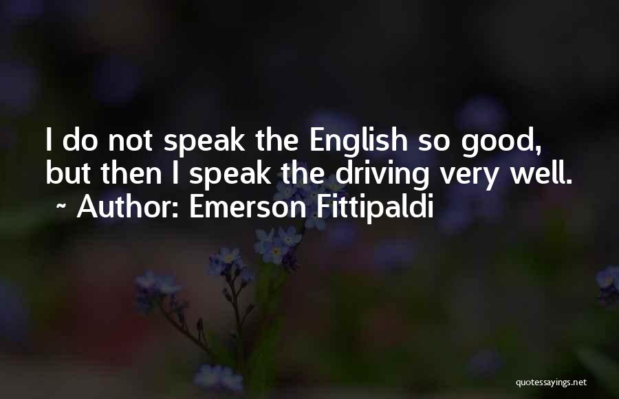 Emerson Fittipaldi Quotes: I Do Not Speak The English So Good, But Then I Speak The Driving Very Well.