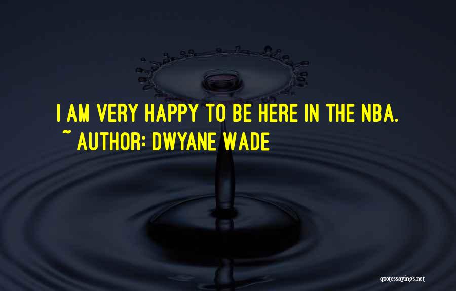 Dwyane Wade Quotes: I Am Very Happy To Be Here In The Nba.