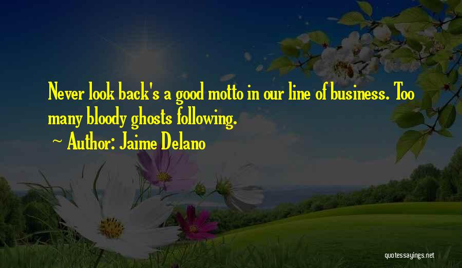 Jaime Delano Quotes: Never Look Back's A Good Motto In Our Line Of Business. Too Many Bloody Ghosts Following.