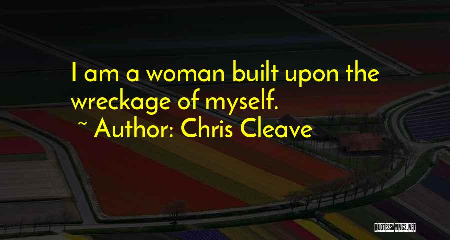 Chris Cleave Quotes: I Am A Woman Built Upon The Wreckage Of Myself.