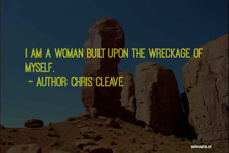 Chris Cleave Quotes: I Am A Woman Built Upon The Wreckage Of Myself.