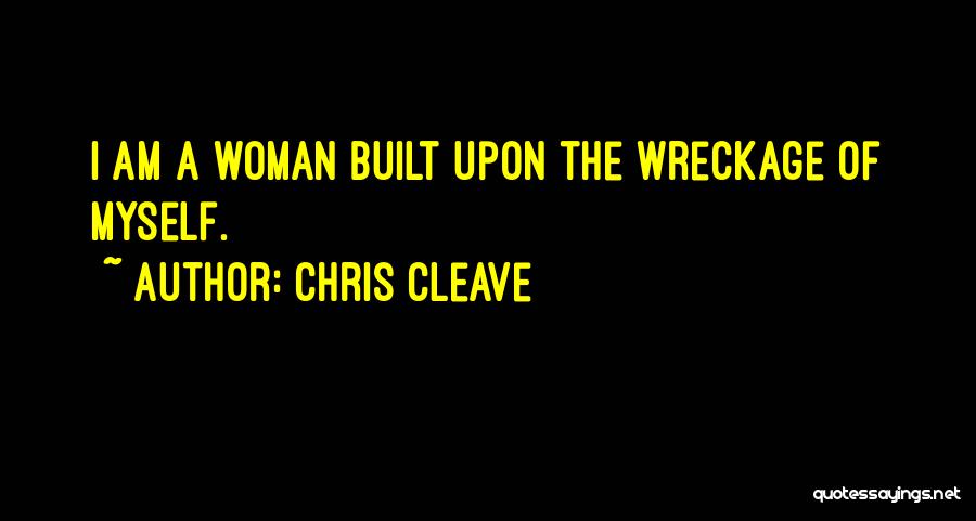 Chris Cleave Quotes: I Am A Woman Built Upon The Wreckage Of Myself.
