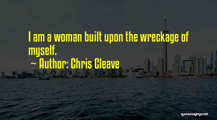 Chris Cleave Quotes: I Am A Woman Built Upon The Wreckage Of Myself.