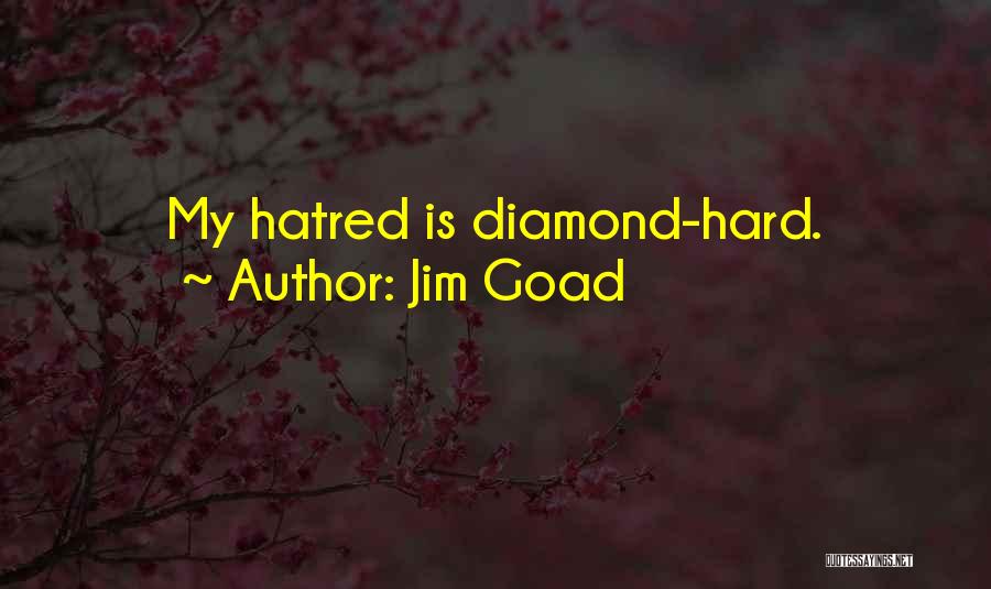 Jim Goad Quotes: My Hatred Is Diamond-hard.