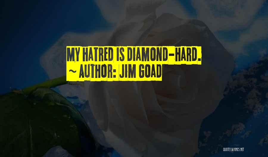 Jim Goad Quotes: My Hatred Is Diamond-hard.