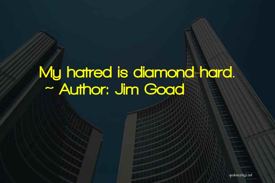 Jim Goad Quotes: My Hatred Is Diamond-hard.