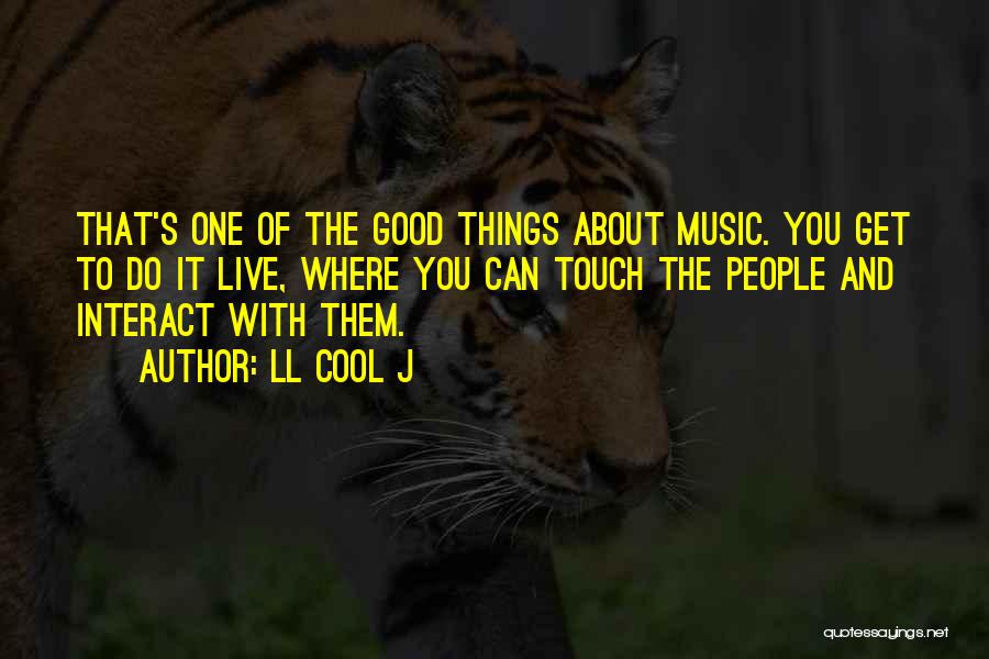 LL Cool J Quotes: That's One Of The Good Things About Music. You Get To Do It Live, Where You Can Touch The People