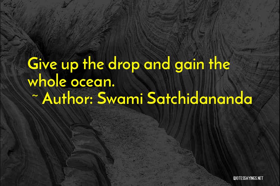 Swami Satchidananda Quotes: Give Up The Drop And Gain The Whole Ocean.