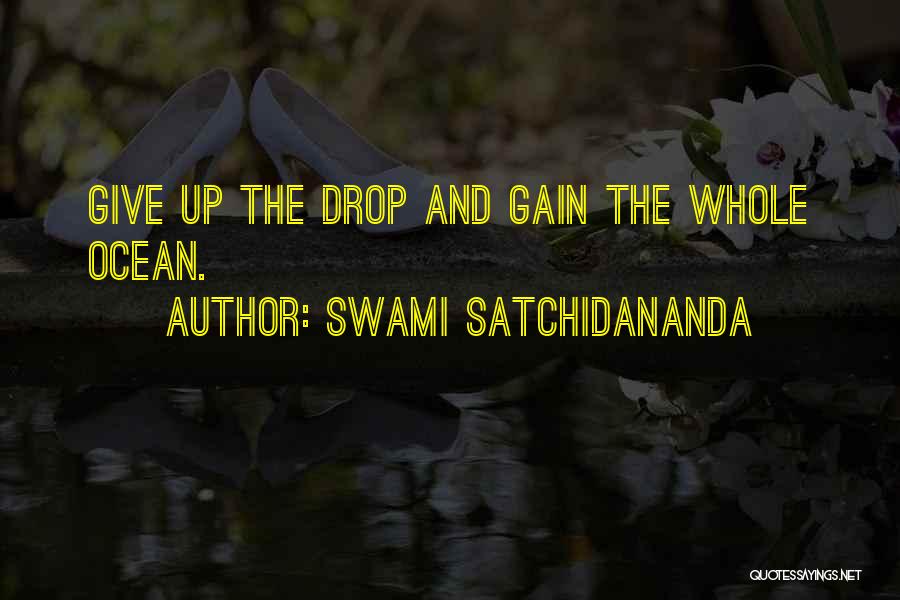 Swami Satchidananda Quotes: Give Up The Drop And Gain The Whole Ocean.