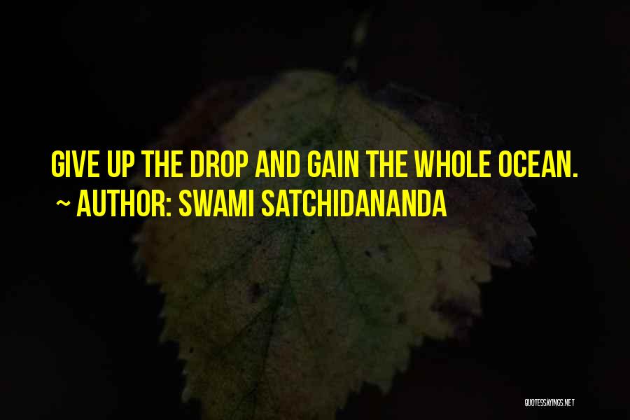 Swami Satchidananda Quotes: Give Up The Drop And Gain The Whole Ocean.