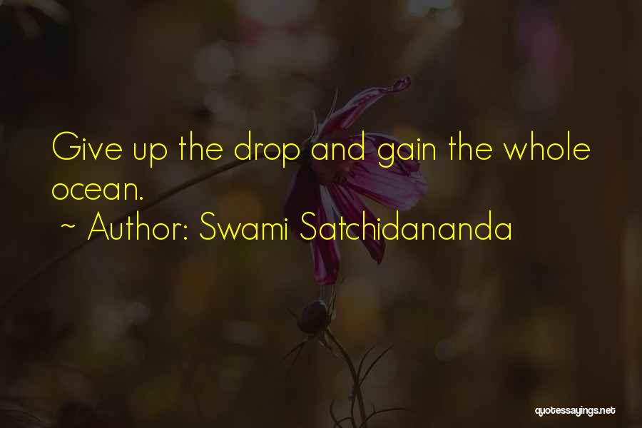 Swami Satchidananda Quotes: Give Up The Drop And Gain The Whole Ocean.