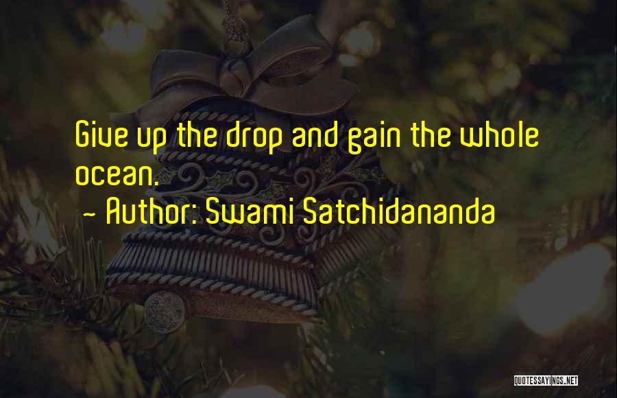 Swami Satchidananda Quotes: Give Up The Drop And Gain The Whole Ocean.
