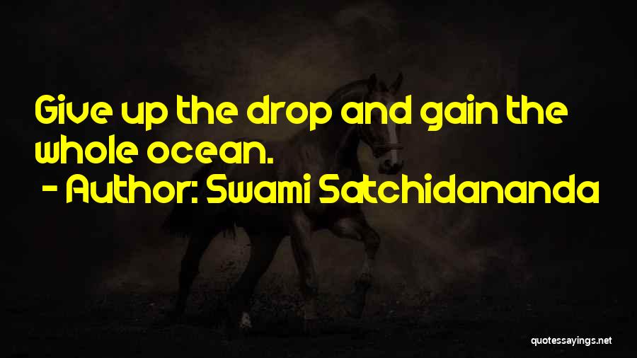 Swami Satchidananda Quotes: Give Up The Drop And Gain The Whole Ocean.