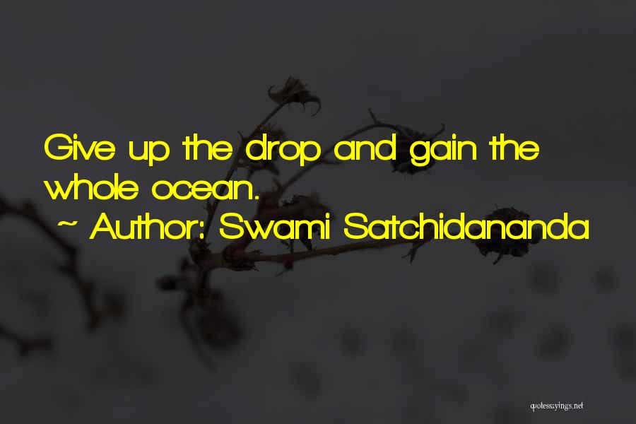 Swami Satchidananda Quotes: Give Up The Drop And Gain The Whole Ocean.