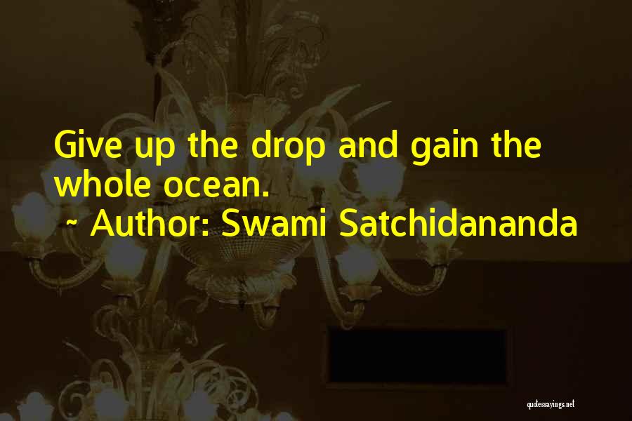 Swami Satchidananda Quotes: Give Up The Drop And Gain The Whole Ocean.