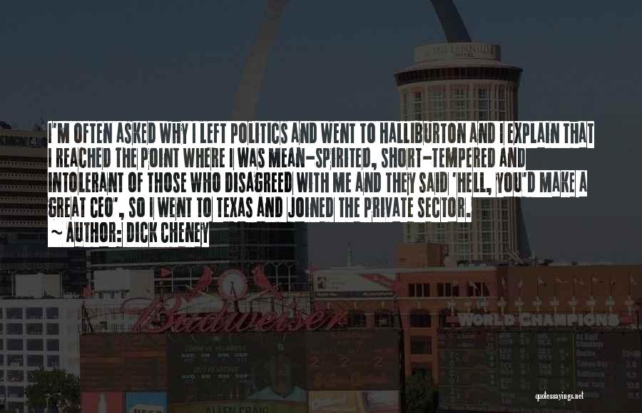 Dick Cheney Quotes: I'm Often Asked Why I Left Politics And Went To Halliburton And I Explain That I Reached The Point Where