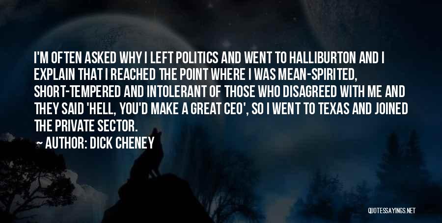 Dick Cheney Quotes: I'm Often Asked Why I Left Politics And Went To Halliburton And I Explain That I Reached The Point Where