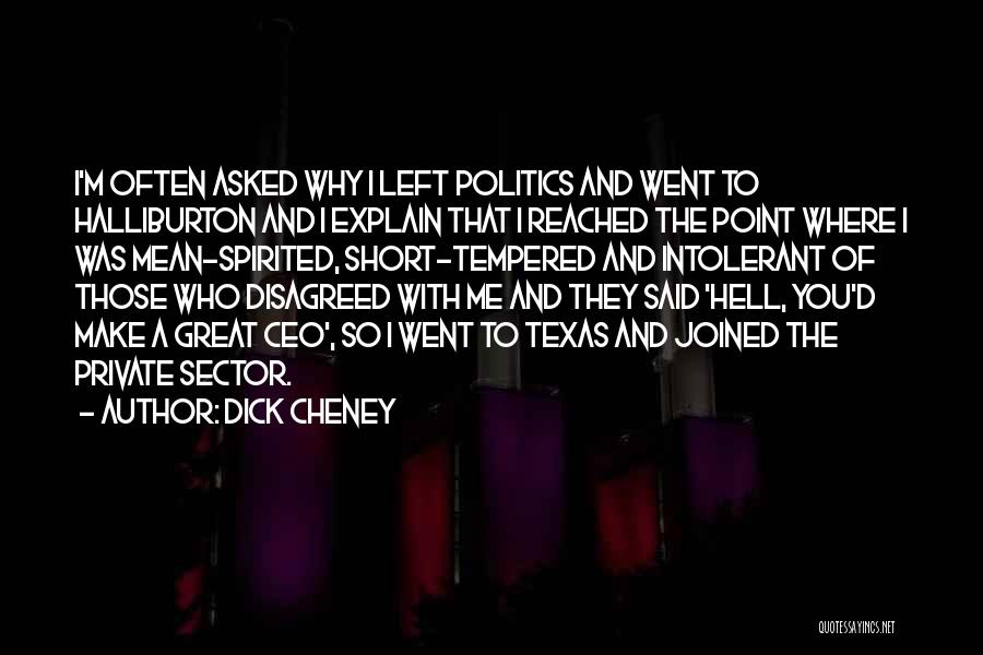 Dick Cheney Quotes: I'm Often Asked Why I Left Politics And Went To Halliburton And I Explain That I Reached The Point Where