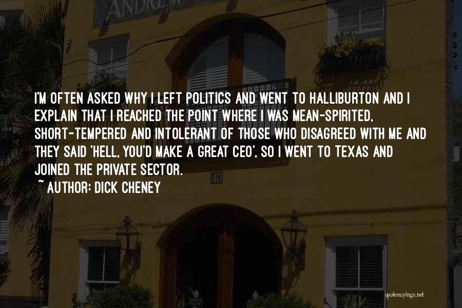 Dick Cheney Quotes: I'm Often Asked Why I Left Politics And Went To Halliburton And I Explain That I Reached The Point Where