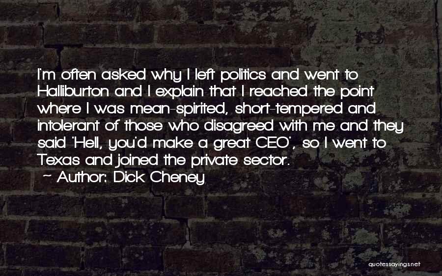 Dick Cheney Quotes: I'm Often Asked Why I Left Politics And Went To Halliburton And I Explain That I Reached The Point Where