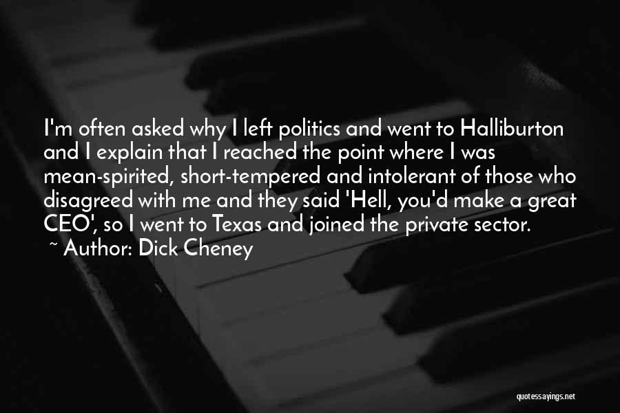 Dick Cheney Quotes: I'm Often Asked Why I Left Politics And Went To Halliburton And I Explain That I Reached The Point Where