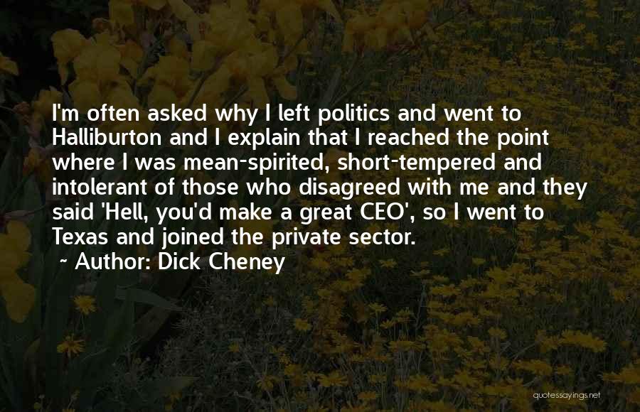 Dick Cheney Quotes: I'm Often Asked Why I Left Politics And Went To Halliburton And I Explain That I Reached The Point Where