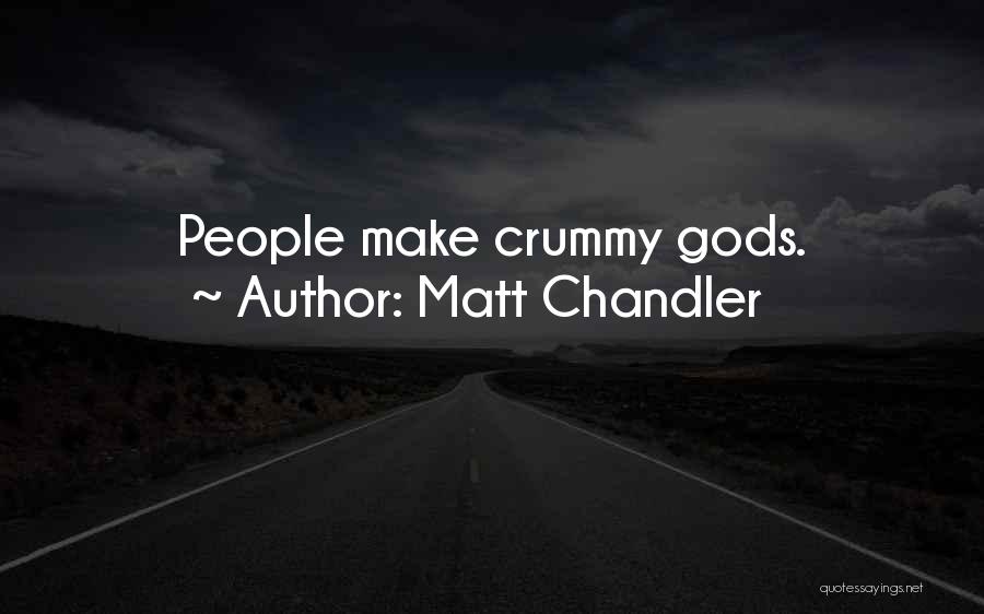 Matt Chandler Quotes: People Make Crummy Gods.