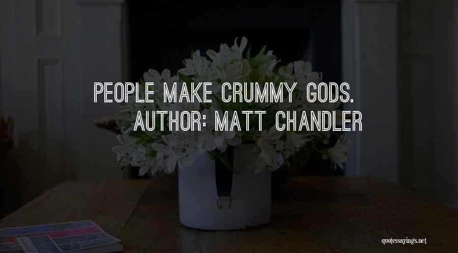 Matt Chandler Quotes: People Make Crummy Gods.