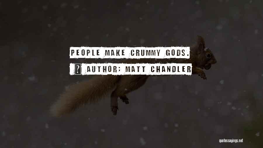 Matt Chandler Quotes: People Make Crummy Gods.