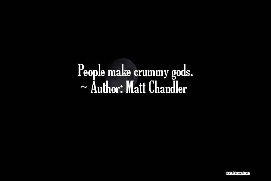 Matt Chandler Quotes: People Make Crummy Gods.