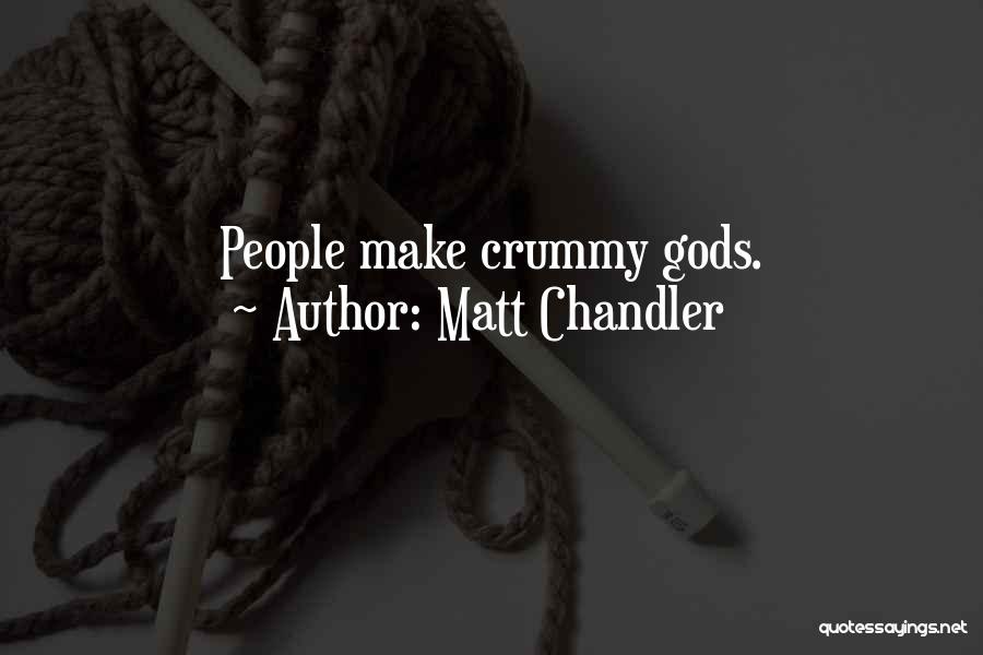 Matt Chandler Quotes: People Make Crummy Gods.