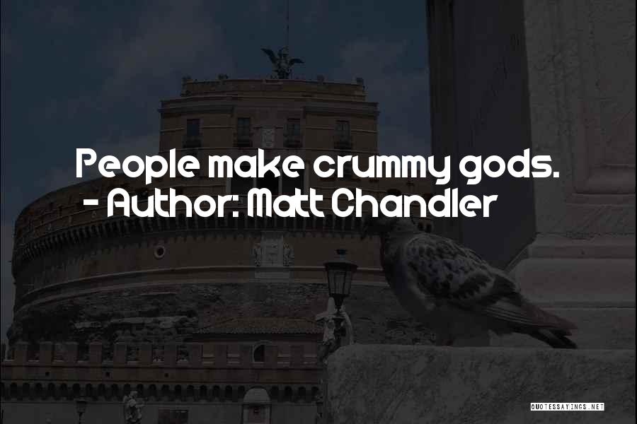 Matt Chandler Quotes: People Make Crummy Gods.