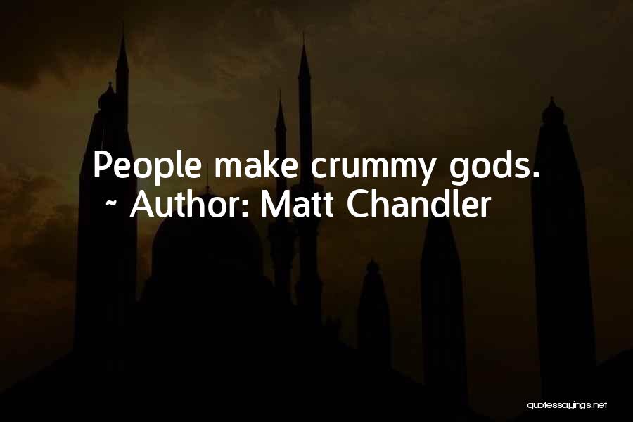 Matt Chandler Quotes: People Make Crummy Gods.