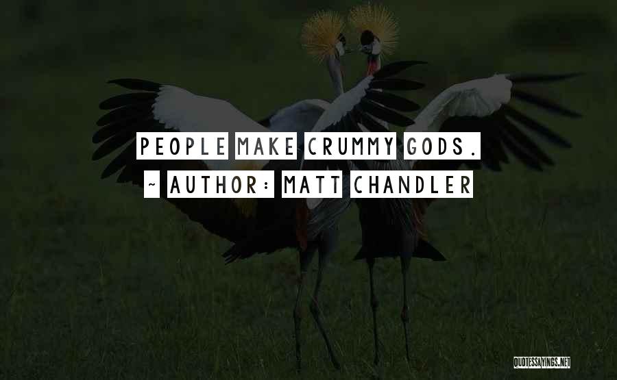 Matt Chandler Quotes: People Make Crummy Gods.