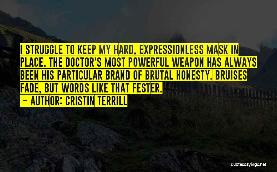 Cristin Terrill Quotes: I Struggle To Keep My Hard, Expressionless Mask In Place. The Doctor's Most Powerful Weapon Has Always Been His Particular